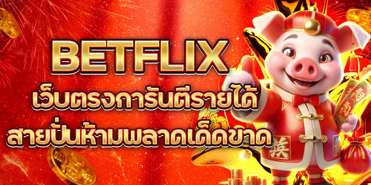 BETFLIX เว็บตรงการันตีรายได้ สายปั่นห้ามพลาดเด็ดขาด