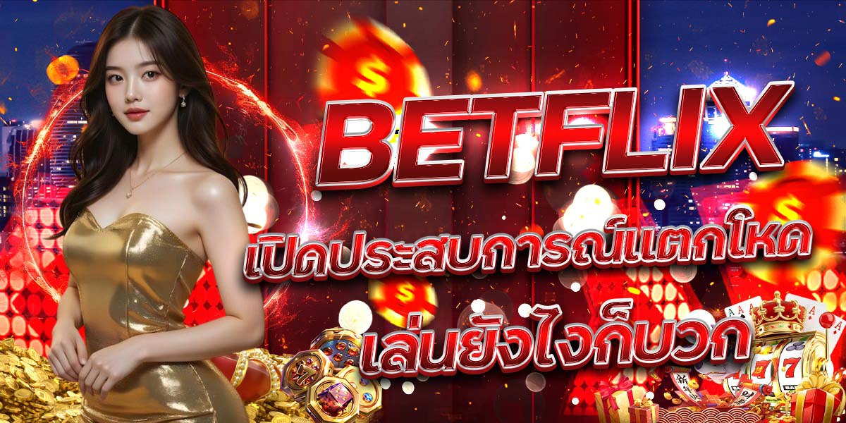 BETFLIX เปิดประสบการณ์แตกโหด เล่นยังไงก็บวก