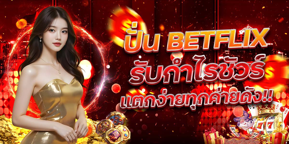 ปั่น BETFLIX รับกำไรชัวร์ แตกง่ายทุกค่ายดัง