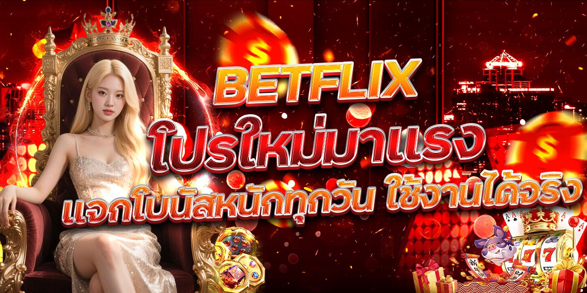 BETFLIX โปรใหม่มาแรง แจกโบนัสหนักทุกวัน ใช้งานได้จริง