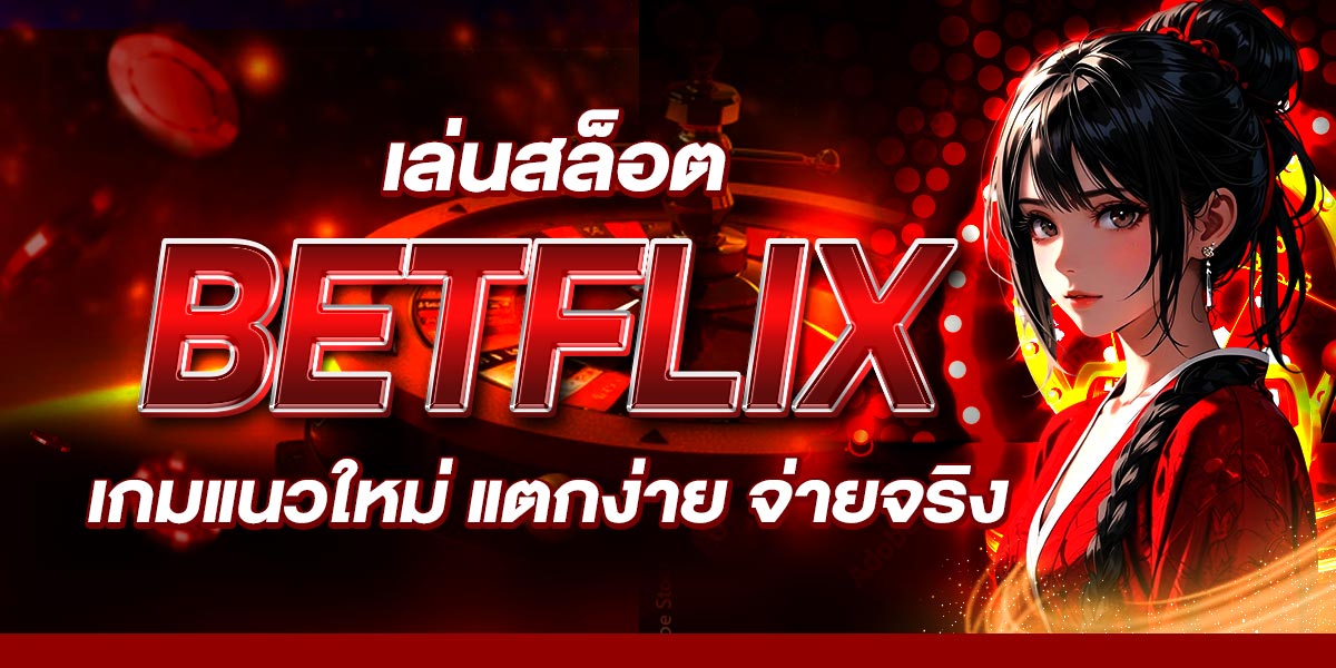 เล่นสล็อต BETFLIX เกมแนวใหม่ แตกง่าย จ่ายจริง